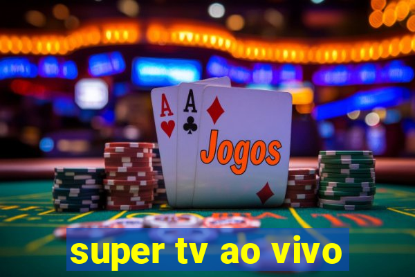 super tv ao vivo